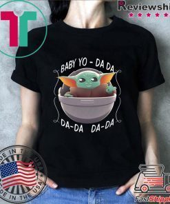 Baby Yo – Da Da Da-da Da-da – Baby Yoda Shirt