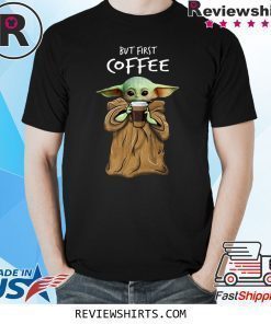 Baby Yoda But First Coffee Shirt