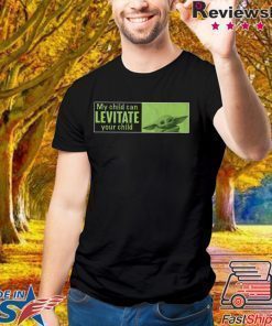 Baby Yoda My Child Can Levitate Your Child Shirt