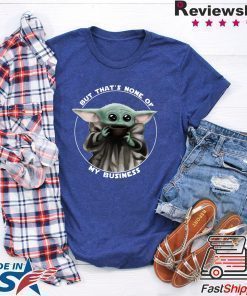 But That's None Of My Business Baby Yoda T-Shirt