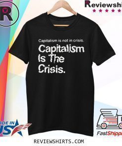 Capitalism Is Not Crisis Hoody Shirt