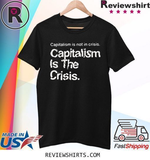 Capitalism Is Not Crisis Hoody Shirt