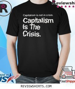 Capitalism Is Not Crisis Hoody Shirt