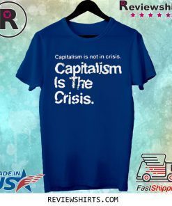 Capitalism Is Not Crisis Hoody Shirt