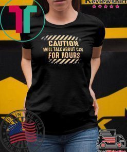 Caution will talk about cars for hours Shirt