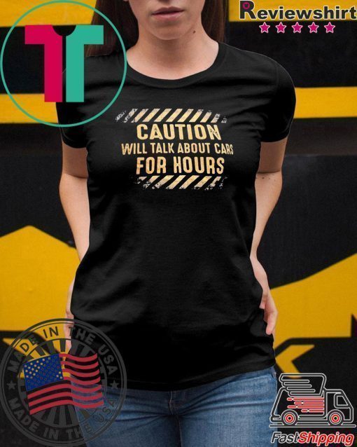 Caution will talk about cars for hours Shirt