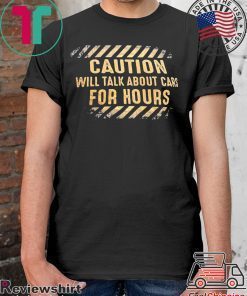 Caution will talk about cars for hours Shirt