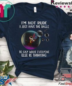 Chicken i’m not rude i just have the balls to say what everyone else is thinking shirt