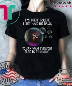 Chicken i’m not rude i just have the balls to say what everyone else is thinking shirt