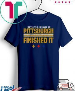 Cleveland Started It PITTSBURGH FINISHED IT Shirt
