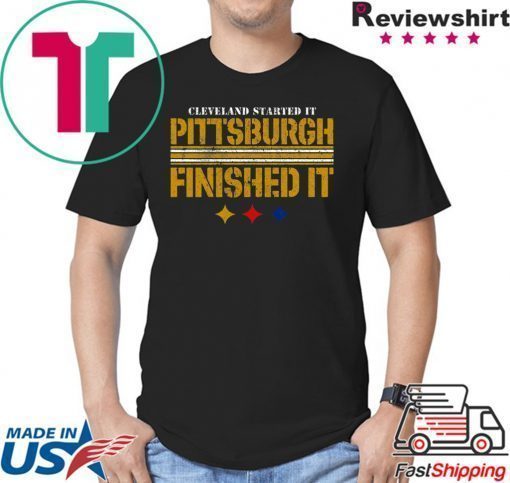 Cleveland Started It PITTSBURGH FINISHED IT Shirt