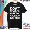 DON'T PISS ME OFF I'M A RAPIST IF YOUR GET ME MAD I WILL GO RAPE WOMEN SHIRT