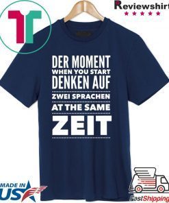 Der Moment When You Start Denken Auf Zwei Sprachen At The same zeit Shirt