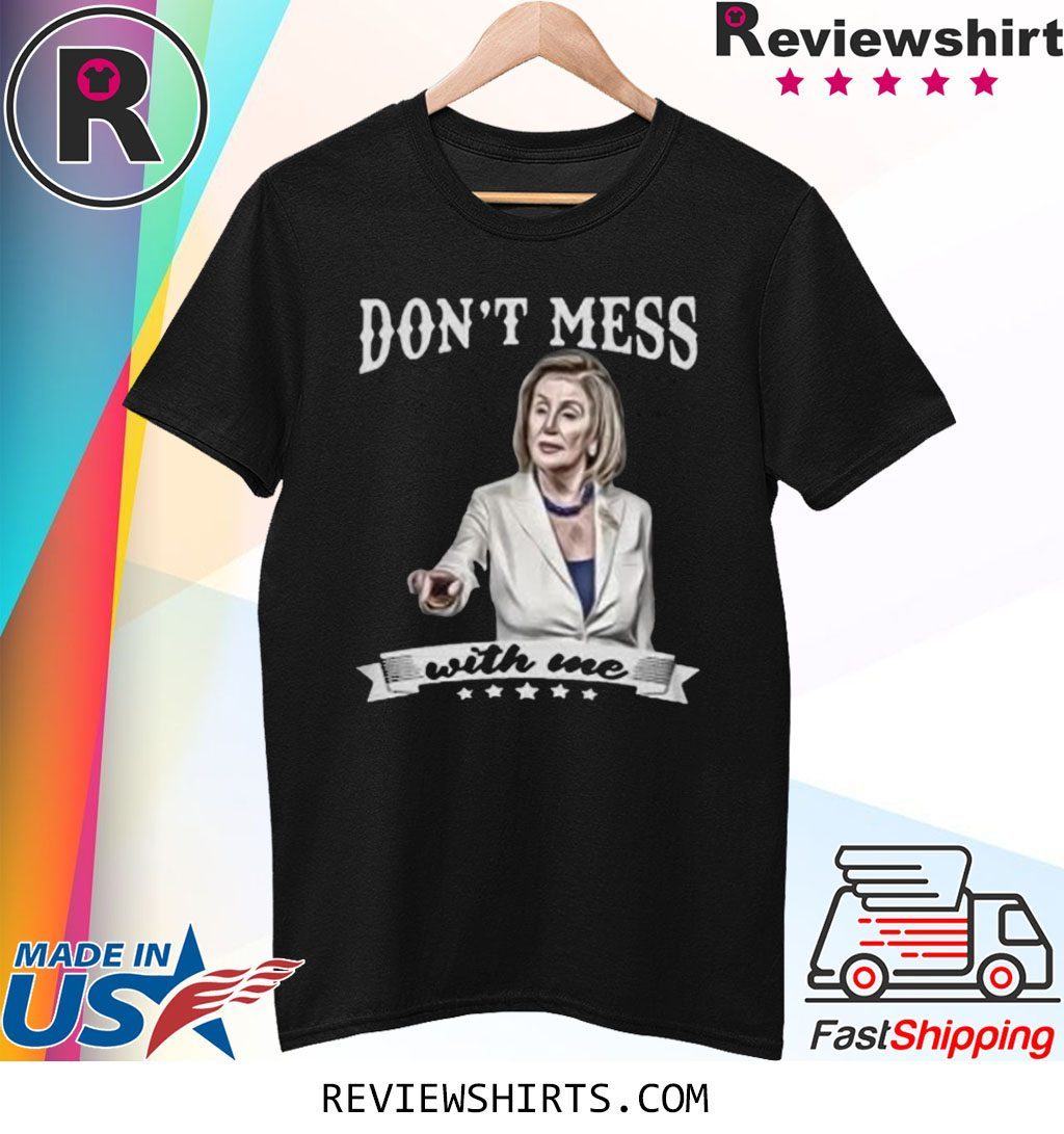 Don’t Mess With Me Nancy Pelosi Shirt - Reviewshirts Office