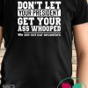 Don't Let Your President Get Your Ass Whooped We Are Not Our Ancestors Shirt