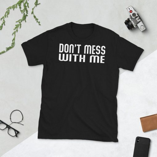 Don't Mess With Me T-Shirt