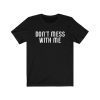 Don't Mess With Tee Shirts