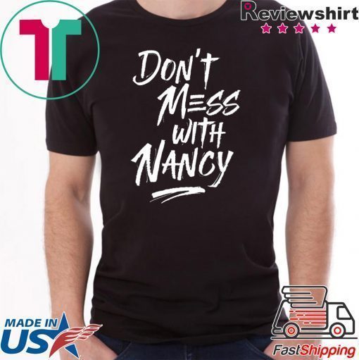 Don't Mess With Nancy - Nancy Pelosi Quote - Impeachment T-Shirt