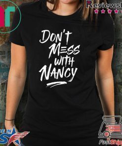 Don't Mess With Nancy - Nancy Pelosi Quote - Impeachment T-Shirt