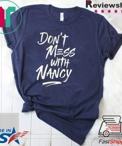 Don't Mess With Nancy - Nancy Pelosi Quote - Impeachment T-Shirt