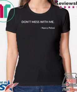 Don't Mess With Nancy Pelosi Madam Speaker Dem Politics Gift T-Shirt