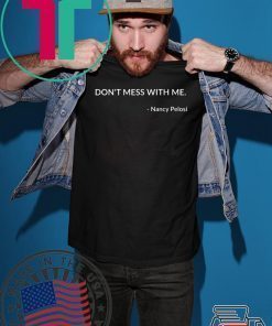 Don't Mess With Nancy Pelosi Madam Speaker Dem Politics Gift T-Shirt