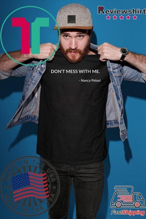 Don't Mess With Nancy Pelosi Madam Speaker Dem Politics Gift T-Shirt