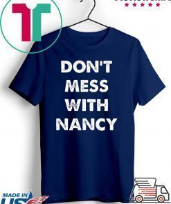 Don't Mess With Nancy Shirt Woman Empowerment Mama Pelosi T-Shirt