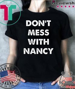 Don't Mess With Nancy Shirt Woman Empowerment Mama Pelosi T-Shirt