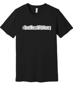 Don't Mess with Nancy - Political Shirt