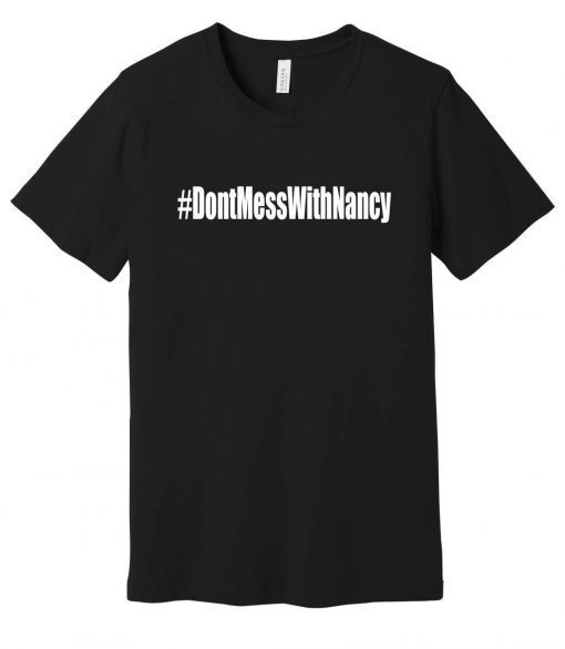 Don't Mess with Nancy - Political Shirt