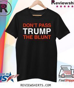 Don't Pass Trump The Blunt T-Shirt