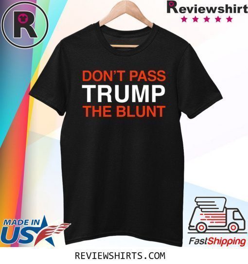 Don't Pass Trump The Blunt T-Shirt