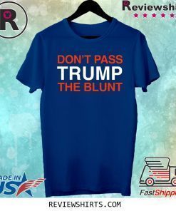Don't Pass Trump The Blunt T-Shirt