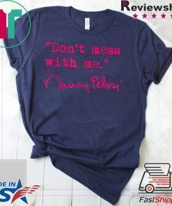 Don't Mess With Nancy Pelosi original T-Shirt