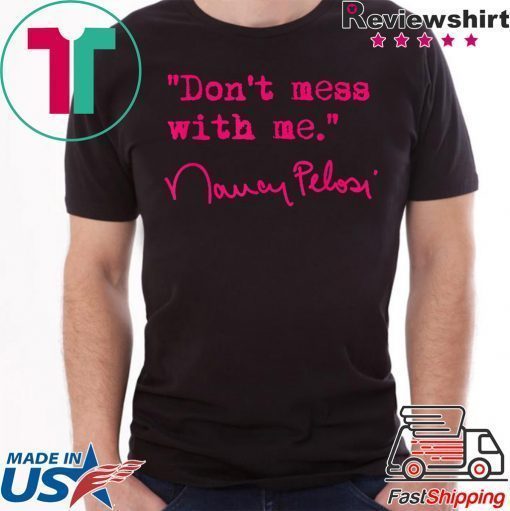 Don't Mess With Nancy Pelosi original T-Shirt