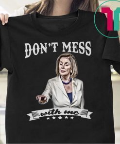 Don’t Mess With Me Nancy Pelosi Tee Shirt