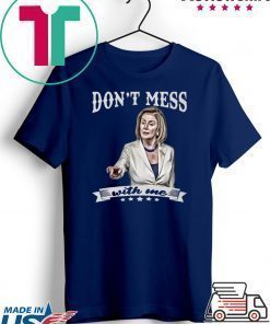 Don’t Mess With Me Nancy Pelosi Tee Shirt