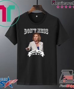Don’t Mess With Me Pelosi T-Shirt