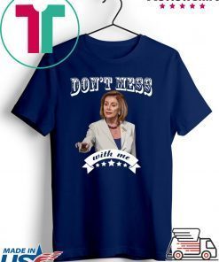 Don’t Mess With Me Pelosi T-Shirt