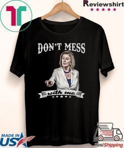 Don’t Mess With Me Shirt Nancy Pelosi