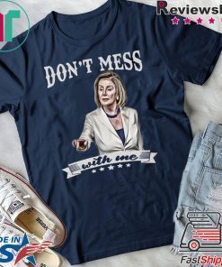 Don’t Mess With Me Shirt Nancy Pelosi