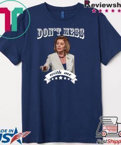 Don’t Mess With Me Shirt Pelosi T-Shirt
