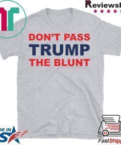 Don’t Pass Trump The Blunt Tee Shirts