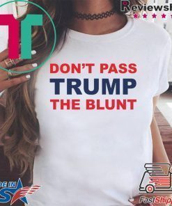 Don’t Pass Trump The Blunt Tee Shirts