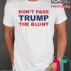 Don’t Pass Trump The Blunt Tee Shirts