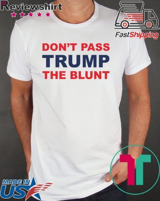 Don’t Pass Trump The Blunt Tee Shirts