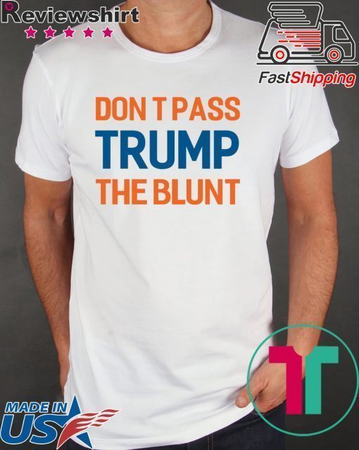 Don’t Pass Trump The Blunt Shirt