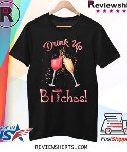 Drink Up Bitches Glasses Wine T-Shirt