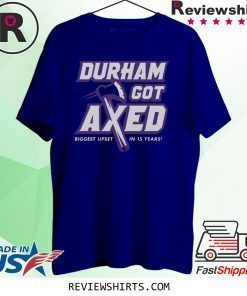 Durham Got Axed Biggest Upset In 15 Years T-Shirt